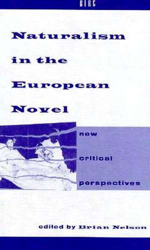 Naturalism in the European Novel: New Critical Perspectives de B. Nelson