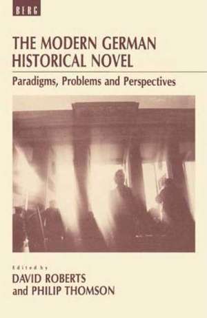 The Modern German Historical Novel: Paradigms, Problems and Perspectives de Philip Thomson