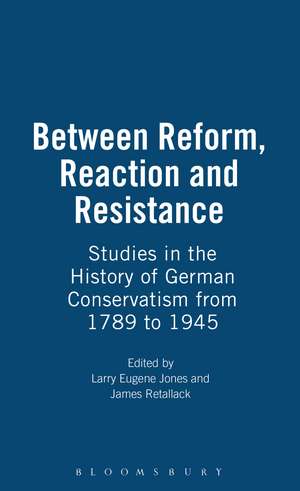 Between Reform, Reaction and Resistance: Studies in the History of German Conservatism from 1789 to 1945 de Larry Eugene Jones