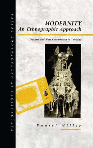 Modernity - An Ethnographic Approach: Dualism and Mass Consumption in Trinidad de Daniel Miller