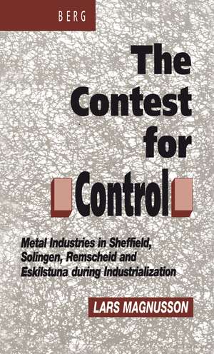 Contest for Control: Metal Industries in Sheffield, Solingen, Remscheid and Eskilstuna during Industrialisation de Lars Magnusson