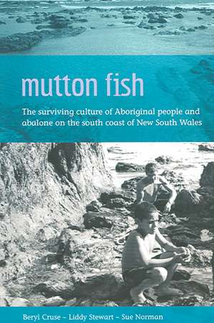 Mutton Fish: The Surviving Culture of Aboriginal People & Abalone on the South Coast of New South Wales de Beryl Cruse