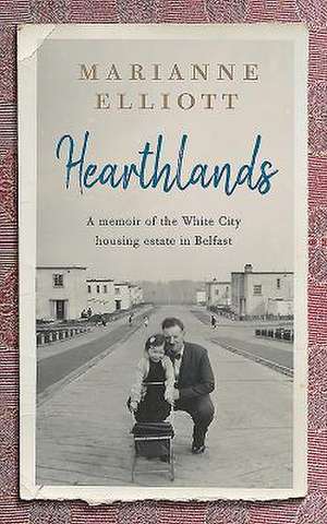 Hearthlands: A Memoir of the White City Housing Estate in Belfast de Marianne Elliott