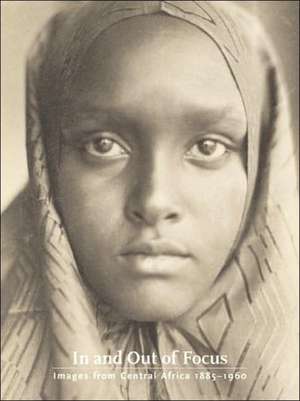 In and Out of Focus: Images from Central Africa, 1885-1960 de Christraud M. Geary