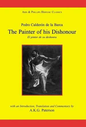 Calderon: The Painter of his Dishonour, El pintor de su deshonra de Alan K. Paterson