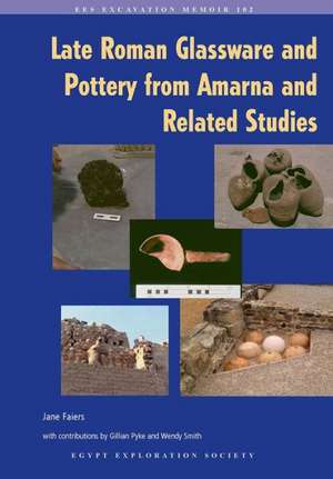 Late Roman Glassware and Pottery from Amarna and Related Studies de Jane Faiers