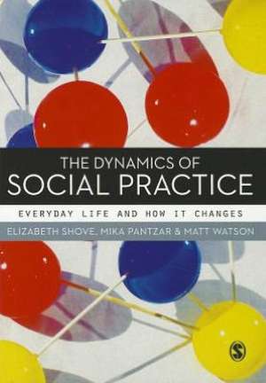 The Dynamics of Social Practice: Everyday Life and how it Changes de Elizabeth Shove