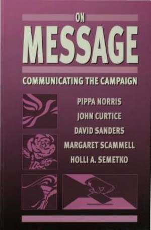 On Message: Communicating the Campaign de Pippa Norris