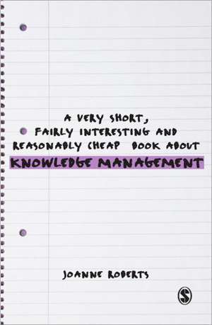 A Very Short, Fairly Interesting and Reasonably Cheap Book About Knowledge Management de Joanne Roberts