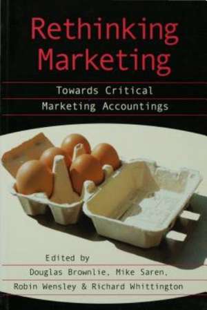 Rethinking Marketing: Towards Critical Marketing Accountings de Douglas Brownlie