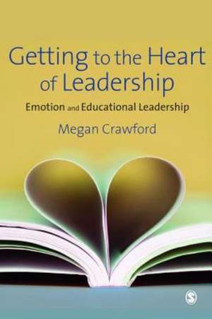 Getting to the Heart of Leadership: Emotion and Educational Leadership de Megan Crawford