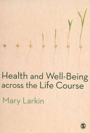 Health and Well-Being Across the Life Course de Mary Larkin