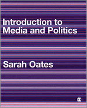 Introduction to Media and Politics de Sarah Oates