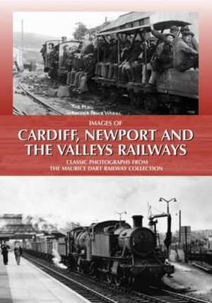 Images of Cardiff, Newport and the Valleys Railways de MAURICE DART