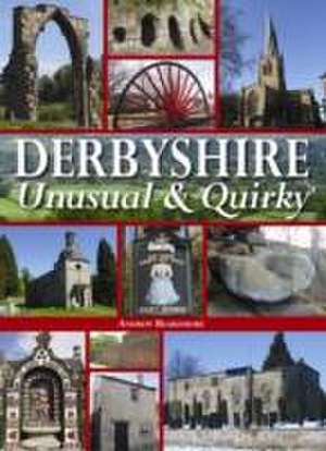 Derbyshire - Unusual & Quirky de Andrew Beardmore