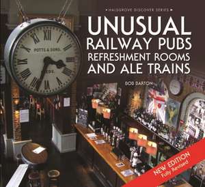 Unusual Railway Pubs, Refreshment Rooms and Ale Trains de Bob Barton