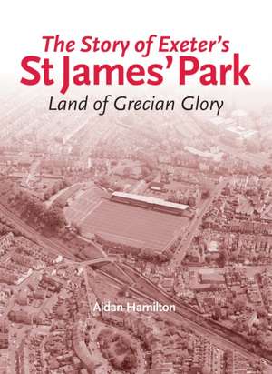 Story of Exeter's St James' Park de Aidan Hamilton