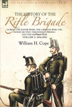 The History of the Rifle Brigade-During the Kaffir Wars, the Crimean War, the Indian Mutiny, the Fenian Uprising and the Ashanti War: Volume 2-1816-18 de William H. Cope