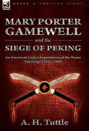 Mary Porter Gamewell and the Siege of Peking de A. H. Tuttle