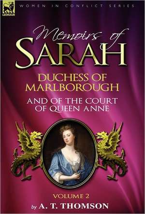 Memoirs of Sarah Duchess of Marlborough, and of the Court of Queen Anne de A. T. Thomson