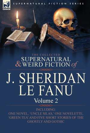 The Collected Supernatural and Weird Fiction of J. Sheridan Le Fanu de Joseph Sheridan Le Fanu