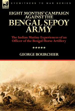 Eight Months' Campaign Against the Bengal Sepoy Army de George Bourchier