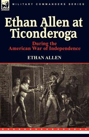 Ethan Allen at Ticonderoga During the American War of Independence de Ethan Allen