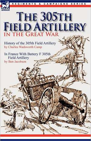 The 305th Field Artillery in the Great War de Charles Wadsworth Camp