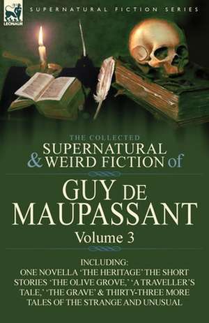 The Collected Supernatural and Weird Fiction of Guy de Maupassant de Guy de Maupassant