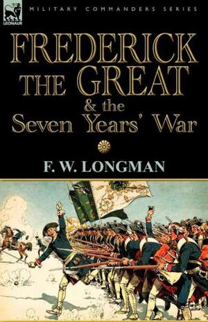 Frederick the Great & the Seven Years' War de F. W. Longman