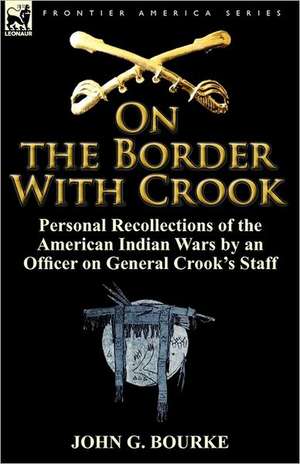 On the Border with Crook de John G. Bourke