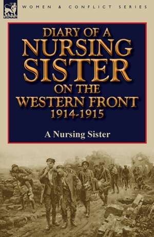 Diary of a Nursing Sister on the Western Front 1914-1915 de A. Nursing Sister