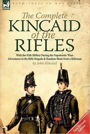 The Complete Kincaid of the Rifles-With the 95th (Rifles) During the Napoleonic Wars de John Kincaid