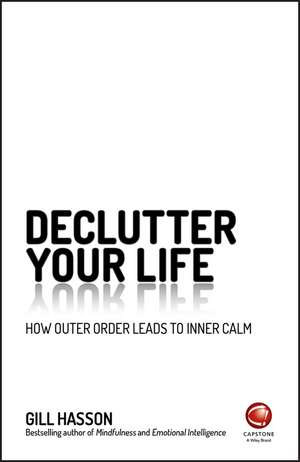 Declutter Your Life: How Outer Order Leads to Inner Calm de Gill Hasson