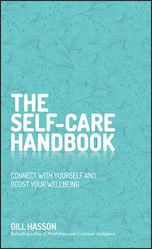 The Self–Care Handbook: Connect with Yourself and Boost Your Wellbeing de Gill Hasson