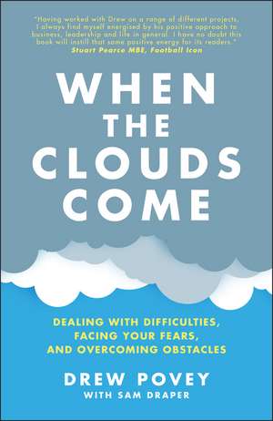 When the Clouds Come: Dealing with Difficulties, Facing Your Fears and Overcoming Obstacles de D Povey