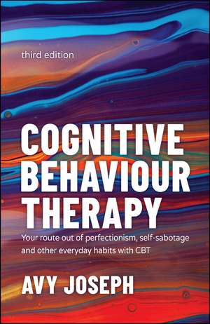 Cognitive Behaviour Therapy – Your Route out of Perfectionism, Self–Sabotage and Other Everyday Habits with CBT 3e de A Joseph