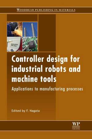 Controller Design for Industrial Robots and Machine Tools: Applications to Manufacturing Processes de F Nagata