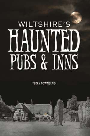 Wiltshire's Haunted Pubs and Inns de Terry Townsend