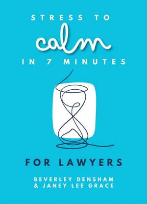 Stress to Calm in 7 Minutes for Lawyers de Janey Lee Grace