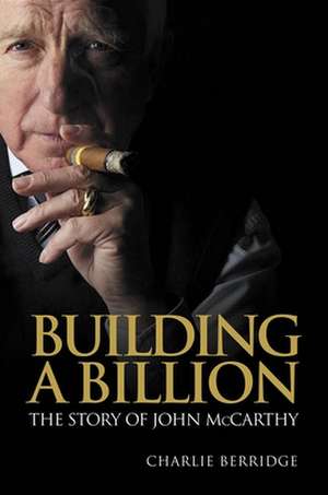 Building a Billion: The Story of John McCarthy de Charlie Berridge