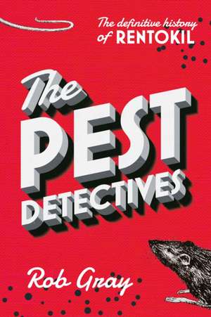 The Pest Detectives: The Definitive Guide to Rentokil de Rob Gray