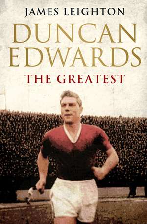 Duncan Edwards: The Greatest de James Leighton