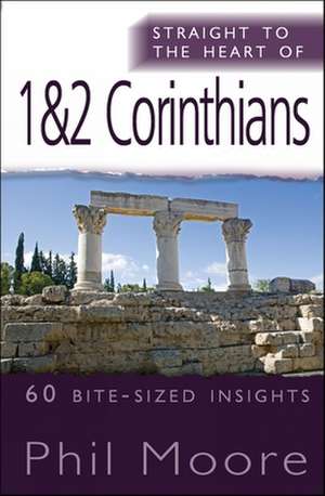 Straight to the Heart of 1 & 2 Corinthians – 60 bite–sized insights de Phil Moore