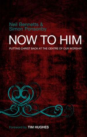 Now To Him – Putting Christ back at the centre of our worship de J. John