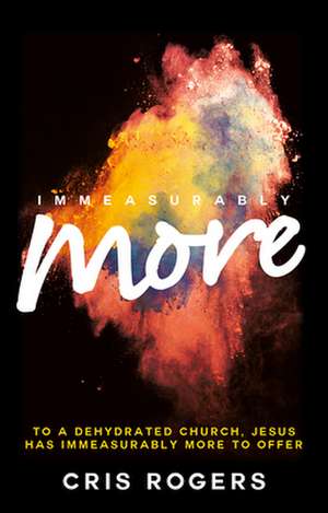 Immeasurably More – To a dehydrated church Jesus, has immeasurably more to offer de Cris Rogers