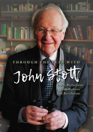 Through the Year With John Stott – Daily Reflections from Genesis to Revelation de John Stott