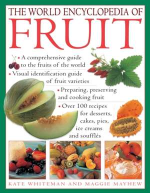 The World Encyclopedia of Fruit: The Definitive Cook's Guide to Choosing, Using and Preparing Tomatoes, and Creating Delectable Dishes with Them, Inclu de Kate Whiteman