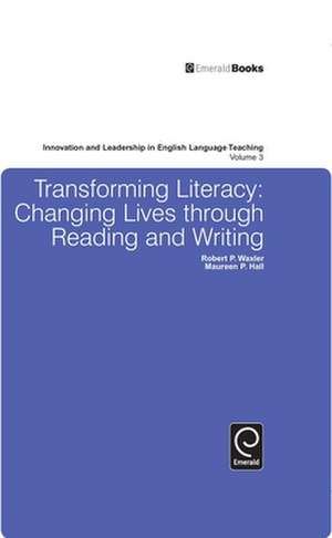 Transforming Literacy: Changing Lives Through Reading and Writing de Robert Waxler