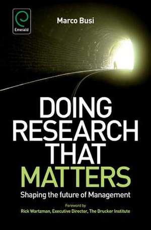 Doing Research That Matters – Shaping the Future of Management de Marco Busi